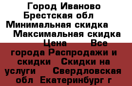 Город Иваново Брестская обл. › Минимальная скидка ­ 2 › Максимальная скидка ­ 17 › Цена ­ 5 - Все города Распродажи и скидки » Скидки на услуги   . Свердловская обл.,Екатеринбург г.